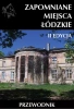 Zapomniane miejsca Łódzkie II poszerzona edycja - praca zbiorowa