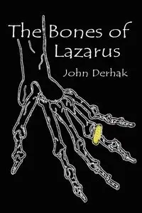 The Bones of Lazarus - John Derhak