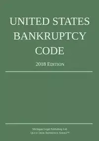 United States Bankruptcy Code; 2018 Edition - Michigan Legal Publishing Ltd.