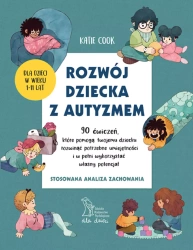 ROZWÓJ DZIECKA Z AUTYZMEM 90 ćwiczeń, które pomogą twojemu dziecku rozwinąć potrzebne umiejętności i w pełni wykorzystać własny potencjał (wyd. 2024) - Katie Cook