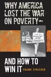 Why America Lost the War on Poverty--And How to Win It - Frank Stricker