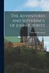 The Adventures and Sufferings of John R. Jewitt - John Jewitt Rodgers