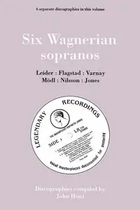 Six Wagnerian Sopranos. 6 Discographies. Frieda Leider, Kirsten Flagstad, Astrid Varnay, Martha Mödl (Modl), Birgit Nilsson, Gwyneth Jones.  [1994]. - John Hunt