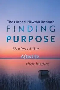 Finding Purpose -Stories of the Afterlife that Inspire - Newton Michael Institute