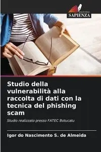 Studio della vulnerabilità alla raccolta di dati con la tecnica del phishing scam - Igor do Nascimento S. de Almeida