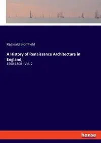 A History of Renaissance Architecture in England, - Reginald Blomfield