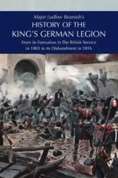 Major Ludlow Beamish's HISTORY OF THE KING'S GERMAN LEGION - Major Beamish Ludlow