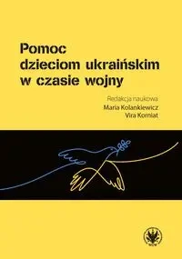 Pomoc dzieciom ukraińskim w czasie wojny - red. Maria Kolankiewicz, Vira Korniat