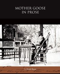 Mother Goose in Prose - Baum L. Frank