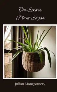 The Spider Plant Sagas - Julian Montgomery