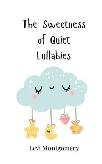 The Sweetness of Quiet Lullabies - Levi Montgomery