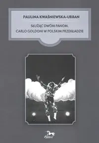 Służąc dwóm panom. Carlo Goldoni w polskim przekładzie - Paulina Kwaśniewska-Urban