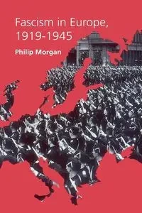 Fascism in Europe, 1919-1945 - Morgan Philip