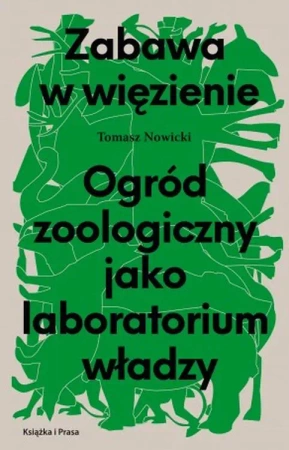 Zabawa w więzienie. Ogród zoologiczny jako laboratorium władzy - Tomasz Nowicki