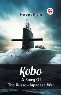 Kobo A Story Of The Russo-Japanese War - Herbert Strang