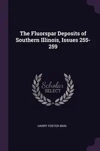 The Fluorspar Deposits of Southern Illinois, Issues 255-259 - Harry Foster Bain