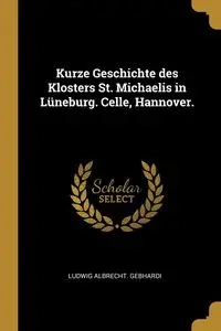 Kurze Geschichte des Klosters St. Michaelis in Lüneburg. Celle, Hannover. - Gebhardi Ludwig Albrecht.