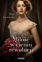Miłość w cieniu rewolucji - Maja Jaszewska