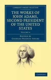The Works of John Adams, Second President of the United States - Volume 4 - John Adams