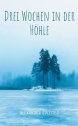 Drei Wochen in der Höhle - Alexander Splitter