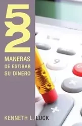 52 Maneras de Estirar su Dinero = 52 Ways to Stretch Your Money - Kenneth L. Luck
