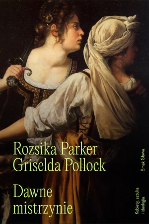 Dawne mistrzynie. Kobiety, sztuka i ideologia - Parker Rozsika