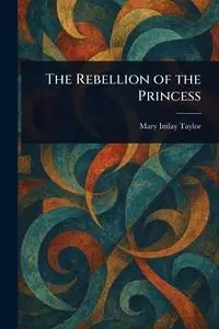 The Rebellion of the Princess - Taylor Mary Imlay