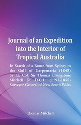 Journal of an Expedition into the Interior of Tropical Australia, In Search of a Route from Sydney to the Gulf of Carpentaria (1848), by Lt. Col. Sir Thomas Livingstone Mitchell Kt. D.C.L. (1792-1855), Surveyor-General of New South Wales - Mitchell Thomas