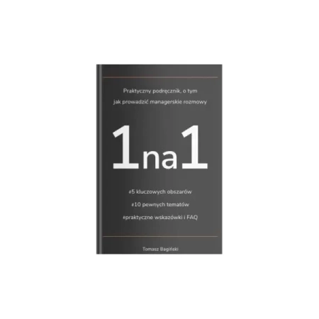 Praktyczny podręcznik o tym jak prowadzić managerskie rozmowy 1na1 - Tomasz Bagiński