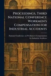 Proceedings, Third National Conference Workmen's Compensation for Industrial Accidents - Accidents National Conference on Wor...