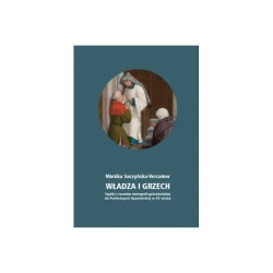Władza i grzech. Supliki z terenów metropolii gnieźnieńskiej do Penitencjarii Apostolskiej w XV wieku - Monika Saczyńska-Vercamer