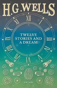 Twelve Stories and a Dream - Wells H. G.