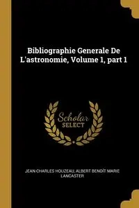 Bibliographie Generale De L'astronomie, Volume 1, part 1 - Houzeau Jean-Charles
