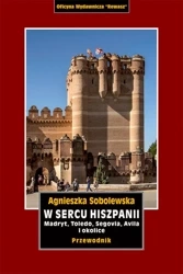W sercu Hiszpanii. Madryt, Toledo, Segowia, Avila i okolice. Przewodnik - Agnieszka Sobolewska