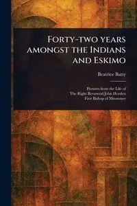 Forty-two Years Amongst the Indians and Eskimo - Beatrice Batty