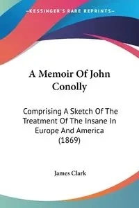 A Memoir Of John Conolly - Clark James