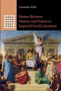 Homer between History and Fiction in Imperial Greek             Literature - Kim Lawrence