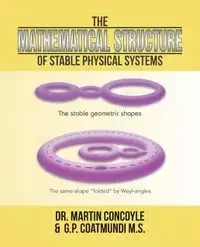 The Mathematical Structure of Stable Physical Systems - Dr. Martin Concoyle & G.P. Coatmundi