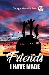 Friends I Have Made - George Fenn Manville
