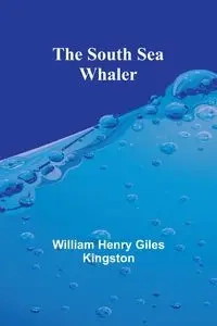 The South Sea Whaler - Henry William Giles Kingston