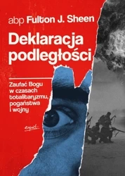 Deklaracja podległości. Zaufać Bogu w czasach totalitaryzmu, pogaństwa i wojny - Fulton J. Sheen