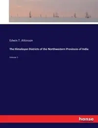 The Himalayan Districts of the Northwestern Provinces of India - Edwin T. Atkinson