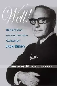 Well! Reflections on the Life & Career of Jack Benny - Michael Leannah