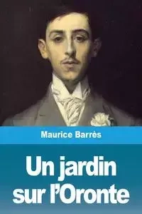 Un jardin sur l'Oronte - Maurice Barrès