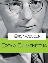 Porządek i Historia. Epoka ekumeniczna - Eric Voegelin