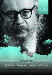 Awareness Dziesięć dni z Jerzym Grotowskim - GABRIELE VACIS