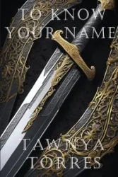 To Know Your Name - Tawnya Torres