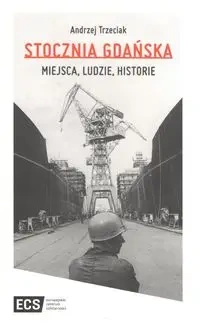 Stocznia Gdańska Miejsca Ludzie Historie - Andrzej Trzeciak