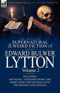 The Collected Supernatural and Weird Fiction of Edward Bulwer Lytton-Volume 2 - Lytton Edward Bulwer Lytton
