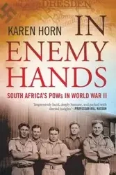 In Enemy Hands (South Africa's POWs in World War II) - Karen Horn
